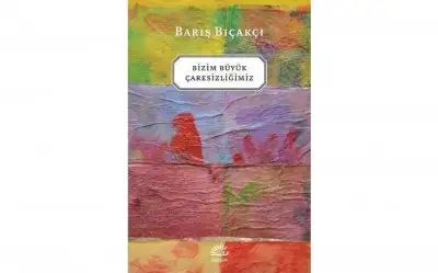 Bizim Büyük Çaresizliğimiz